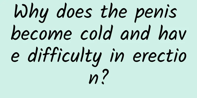 Why does the penis become cold and have difficulty in erection?