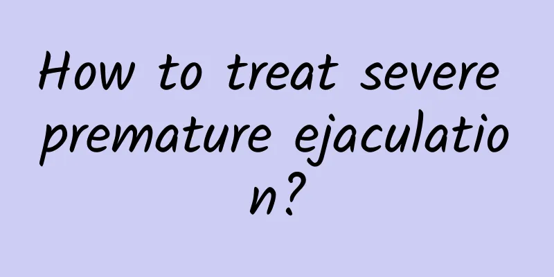 How to treat severe premature ejaculation?