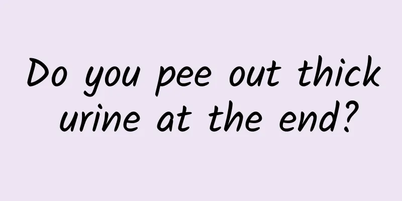 Do you pee out thick urine at the end?