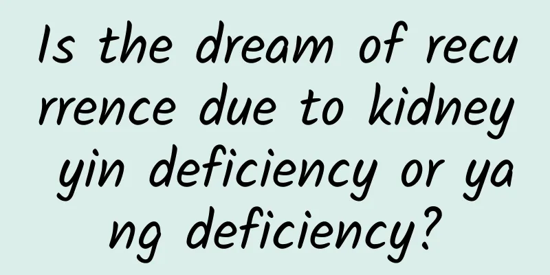 Is the dream of recurrence due to kidney yin deficiency or yang deficiency?