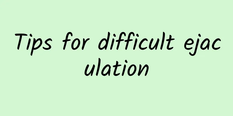Tips for difficult ejaculation