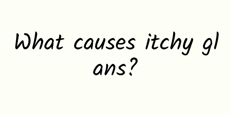 What causes itchy glans?