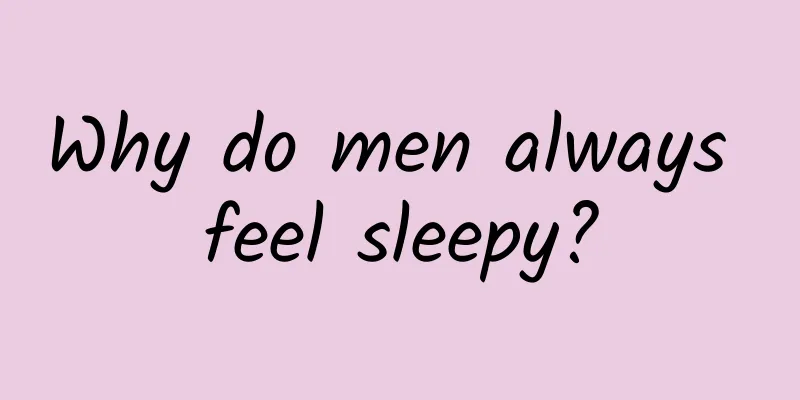 Why do men always feel sleepy?