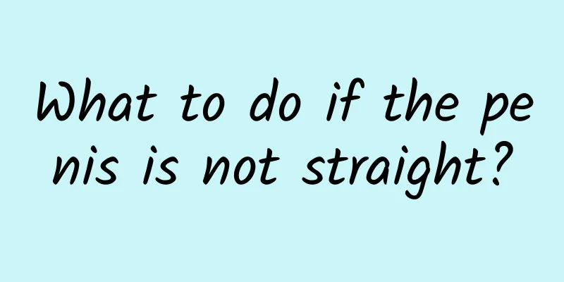 What to do if the penis is not straight?