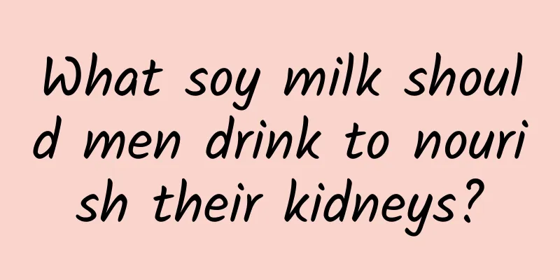 What soy milk should men drink to nourish their kidneys?