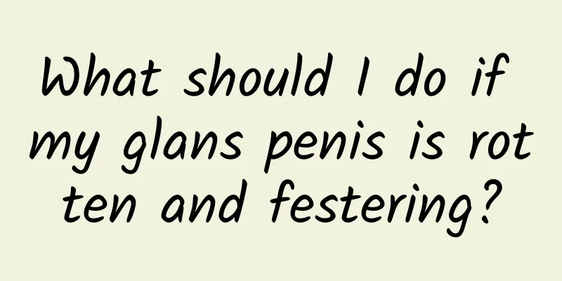 What should I do if my glans penis is rotten and festering?