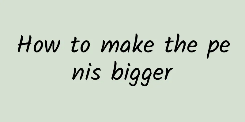 How to make the penis bigger