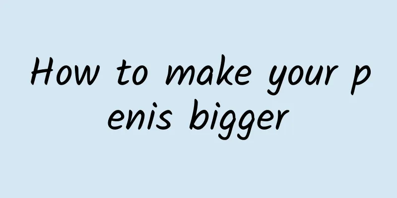 How to make your penis bigger
