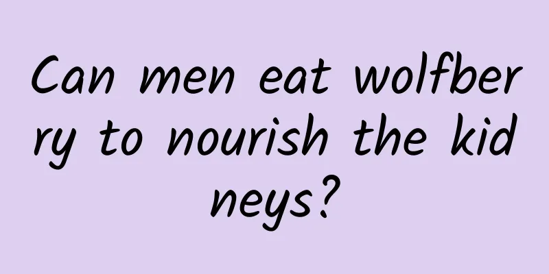 Can men eat wolfberry to nourish the kidneys?