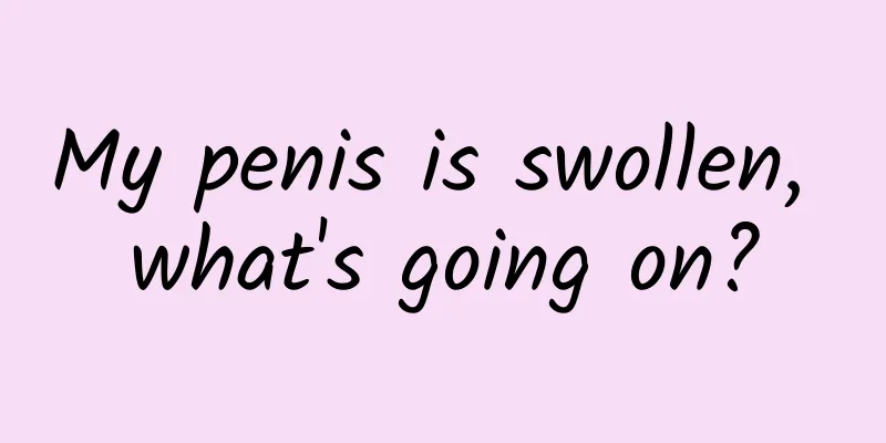 My penis is swollen, what's going on?