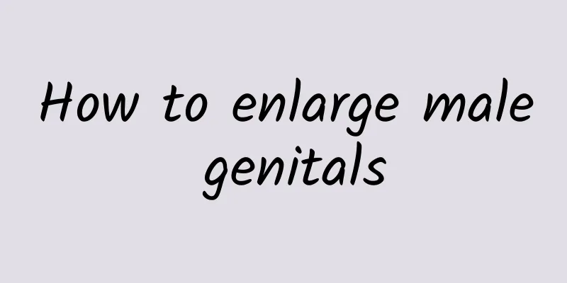 How to enlarge male genitals