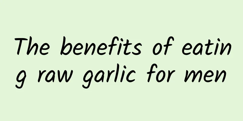 The benefits of eating raw garlic for men