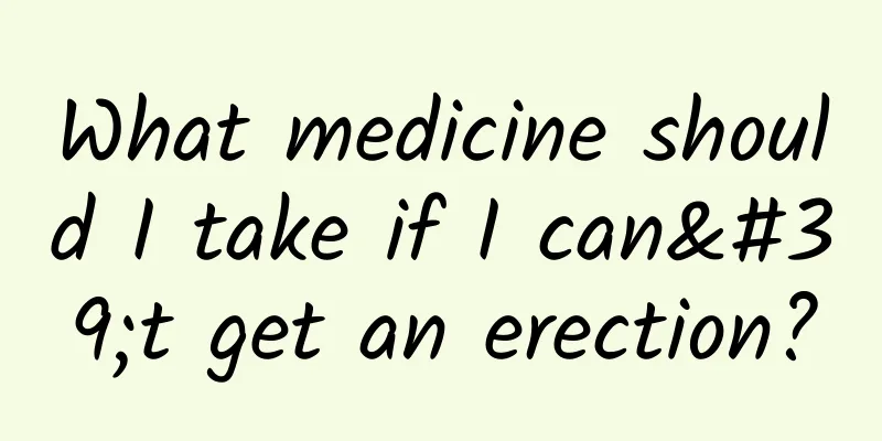 What medicine should I take if I can't get an erection?