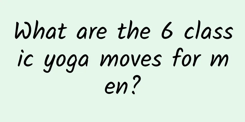 What are the 6 classic yoga moves for men?