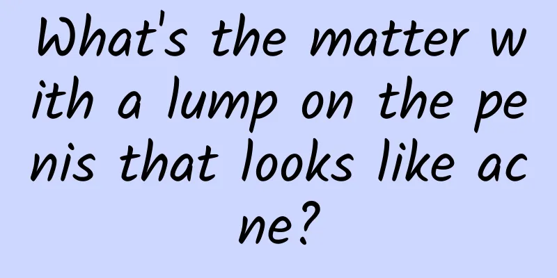 What's the matter with a lump on the penis that looks like acne?