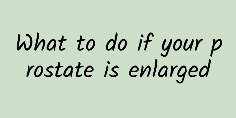 What to do if your prostate is enlarged