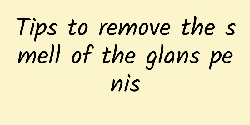 Tips to remove the smell of the glans penis