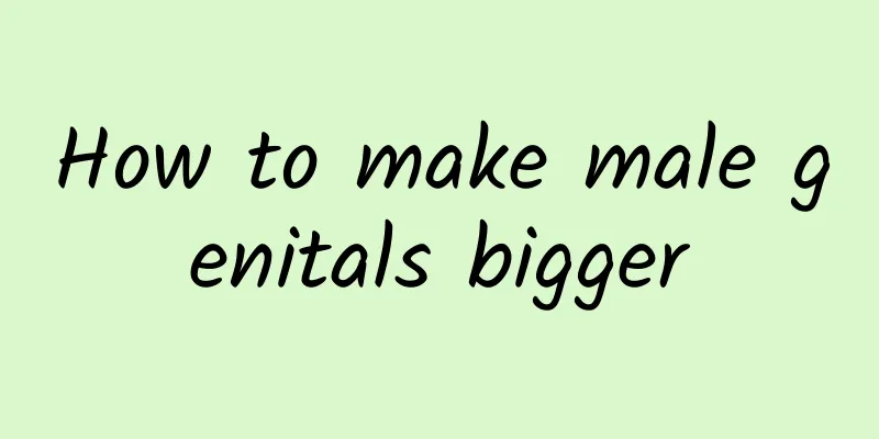 How to make male genitals bigger