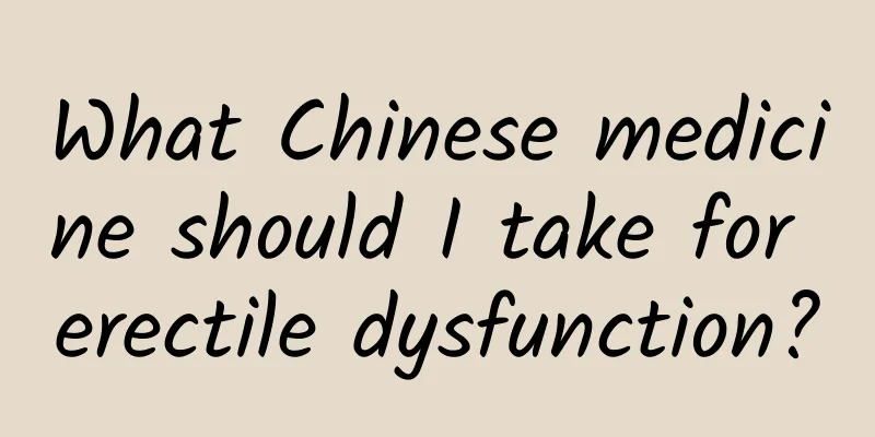 What Chinese medicine should I take for erectile dysfunction?