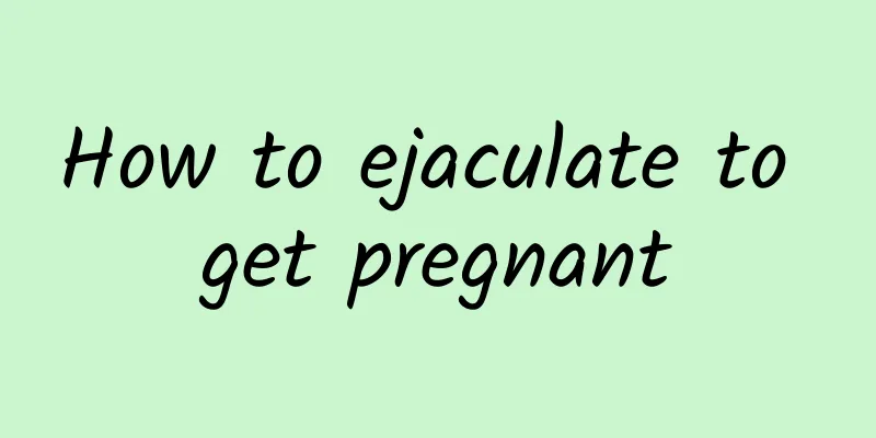 How to ejaculate to get pregnant