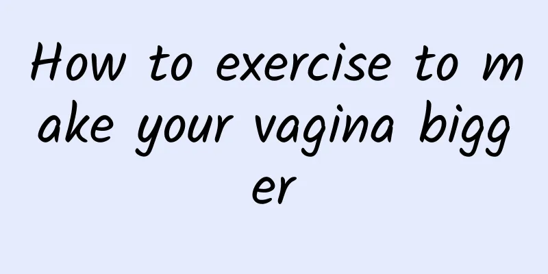 How to exercise to make your vagina bigger