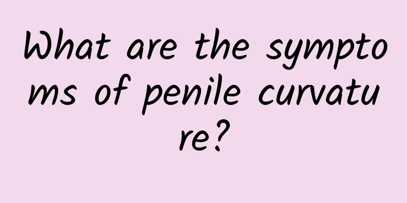 What are the symptoms of penile curvature?