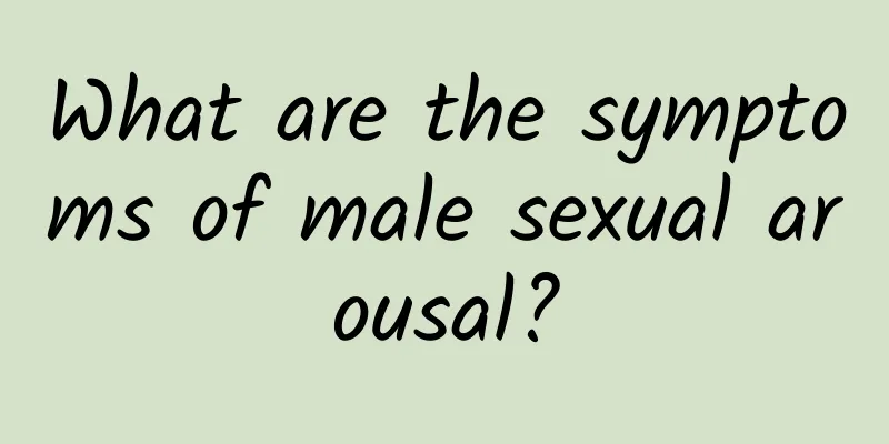 What are the symptoms of male sexual arousal?