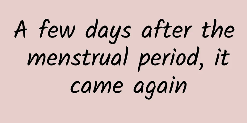 A few days after the menstrual period, it came again
