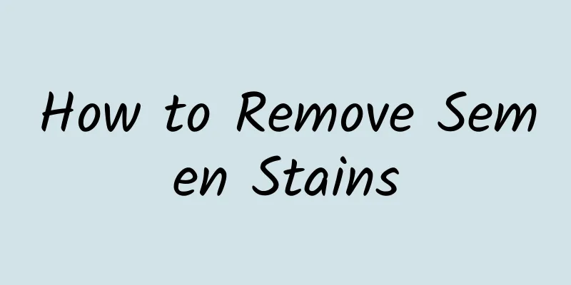 How to Remove Semen Stains