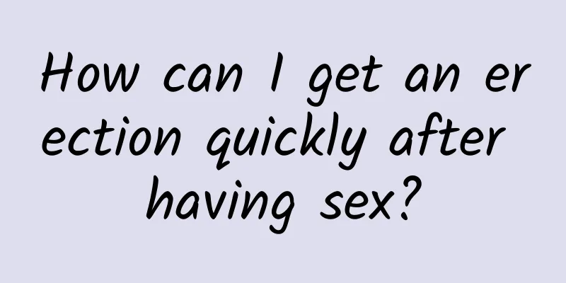 How can I get an erection quickly after having sex?