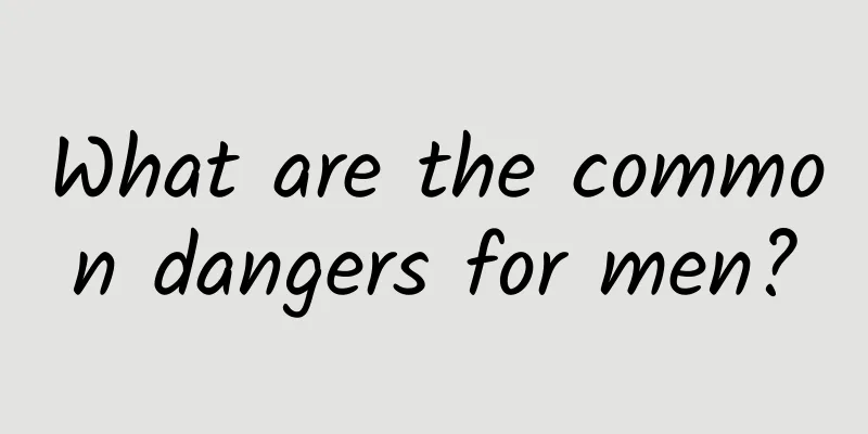 What are the common dangers for men?