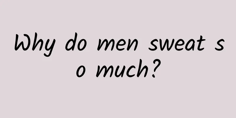 Why do men sweat so much?