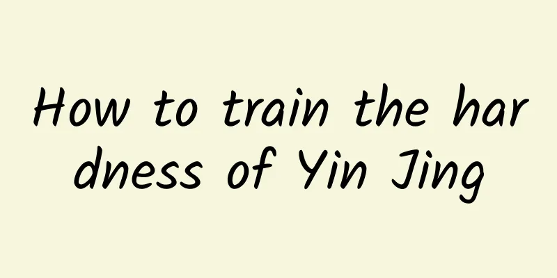 How to train the hardness of Yin Jing