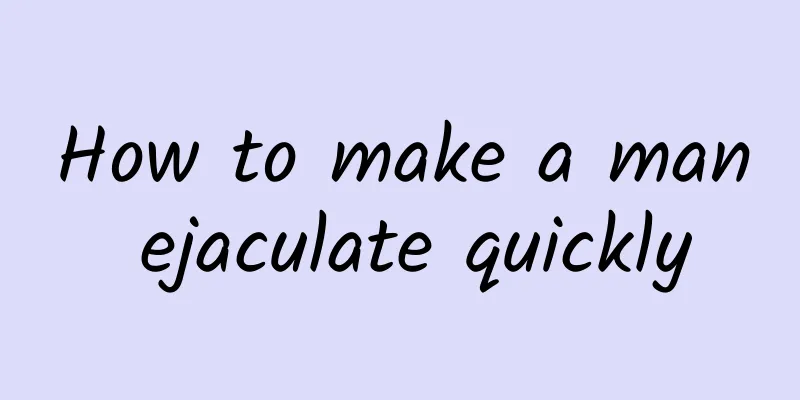 How to make a man ejaculate quickly
