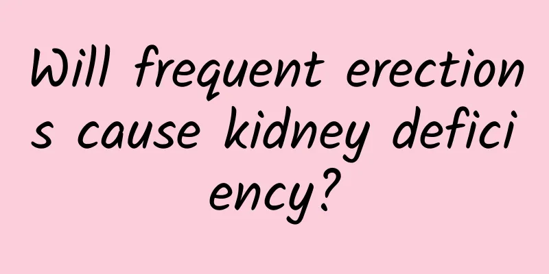 Will frequent erections cause kidney deficiency?