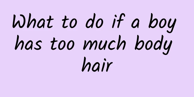 What to do if a boy has too much body hair