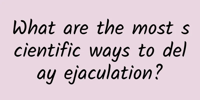 What are the most scientific ways to delay ejaculation?