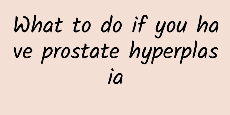 What to do if you have prostate hyperplasia