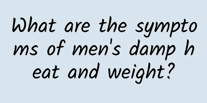 What are the symptoms of men's damp heat and weight?