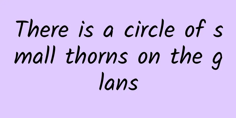 There is a circle of small thorns on the glans