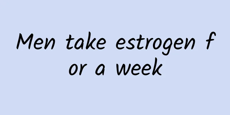 Men take estrogen for a week