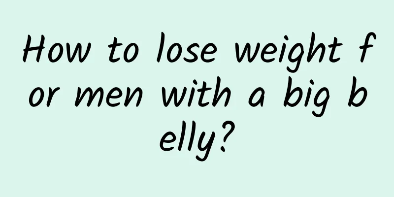 How to lose weight for men with a big belly?