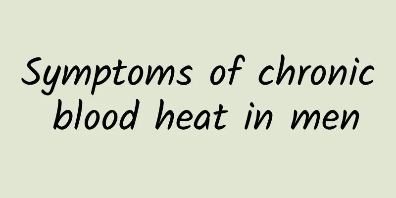 Symptoms of chronic blood heat in men