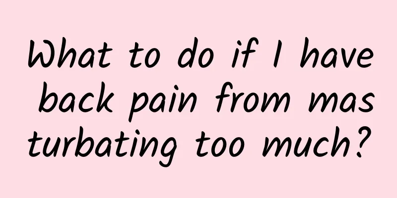 What to do if I have back pain from masturbating too much?