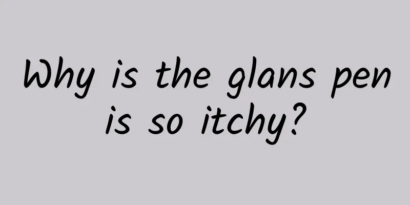 Why is the glans penis so itchy?