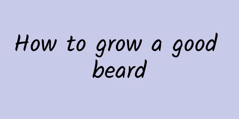 How to grow a good beard
