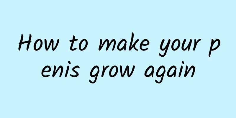 How to make your penis grow again