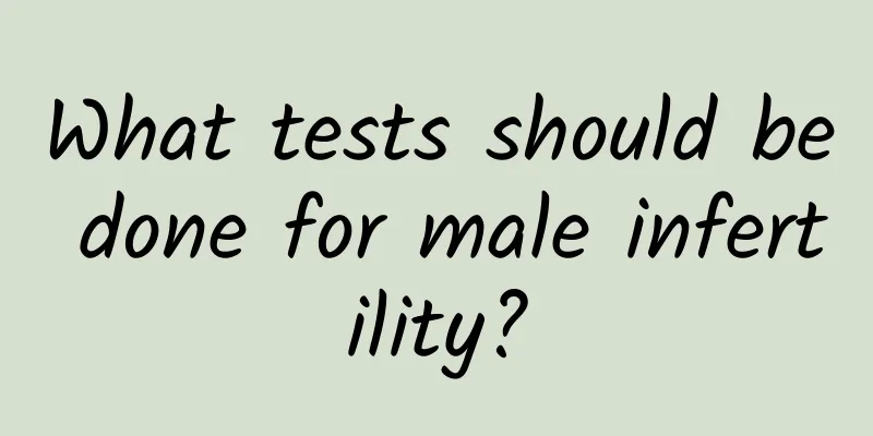 What tests should be done for male infertility?