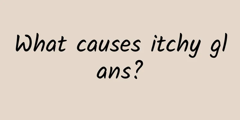 What causes itchy glans?
