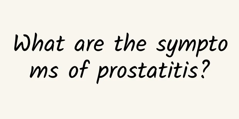 What are the symptoms of prostatitis?